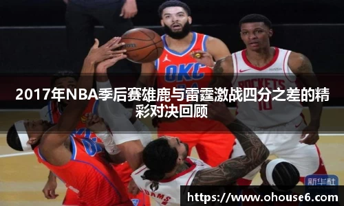 2017年NBA季后赛雄鹿与雷霆激战四分之差的精彩对决回顾