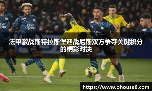 法甲激战斯特拉斯堡迎战尼斯双方争夺关键积分的精彩对决
