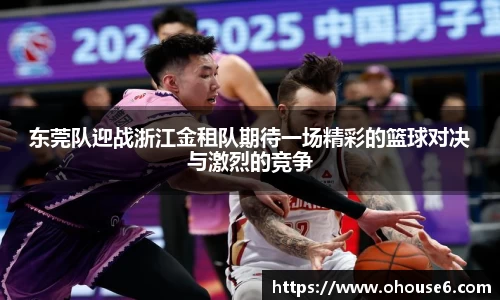 东莞队迎战浙江金租队期待一场精彩的篮球对决与激烈的竞争