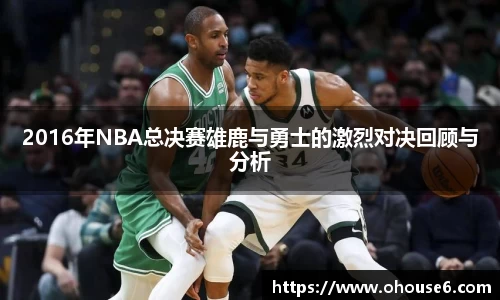 2016年NBA总决赛雄鹿与勇士的激烈对决回顾与分析