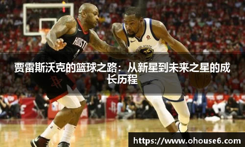 贾雷斯沃克的篮球之路：从新星到未来之星的成长历程