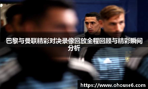 巴黎与曼联精彩对决录像回放全程回顾与精彩瞬间分析