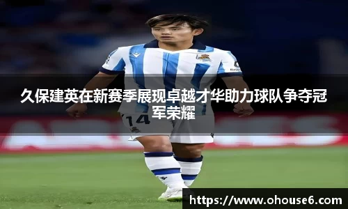 久保建英在新赛季展现卓越才华助力球队争夺冠军荣耀