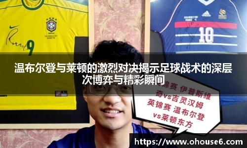 温布尔登与莱顿的激烈对决揭示足球战术的深层次博弈与精彩瞬间