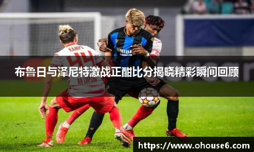 布鲁日与泽尼特激战正酣比分揭晓精彩瞬间回顾