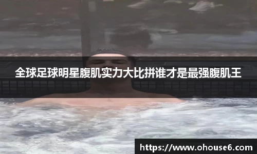 全球足球明星腹肌实力大比拼谁才是最强腹肌王
