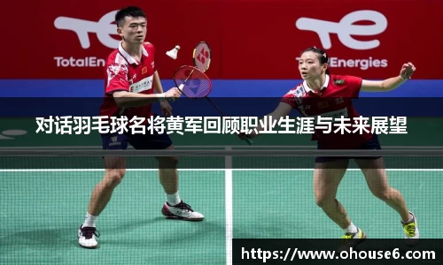 对话羽毛球名将黄军回顾职业生涯与未来展望
