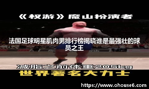 法国足球明星肌肉男排行榜揭晓谁是最强壮的球员之王
